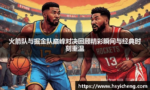火箭队与掘金队巅峰对决回顾精彩瞬间与经典时刻重温