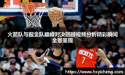 火箭队与掘金队巅峰对决回顾视频分析精彩瞬间全景呈现